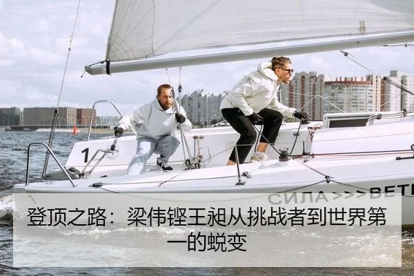登顶之路：梁伟铿王昶从挑战者到世界第一的蜕变